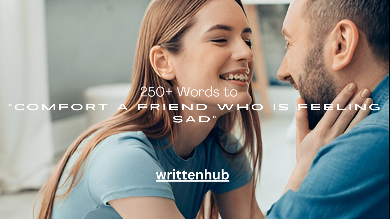 250+ Words to Comfort a Friend Who Is Feeling Sad