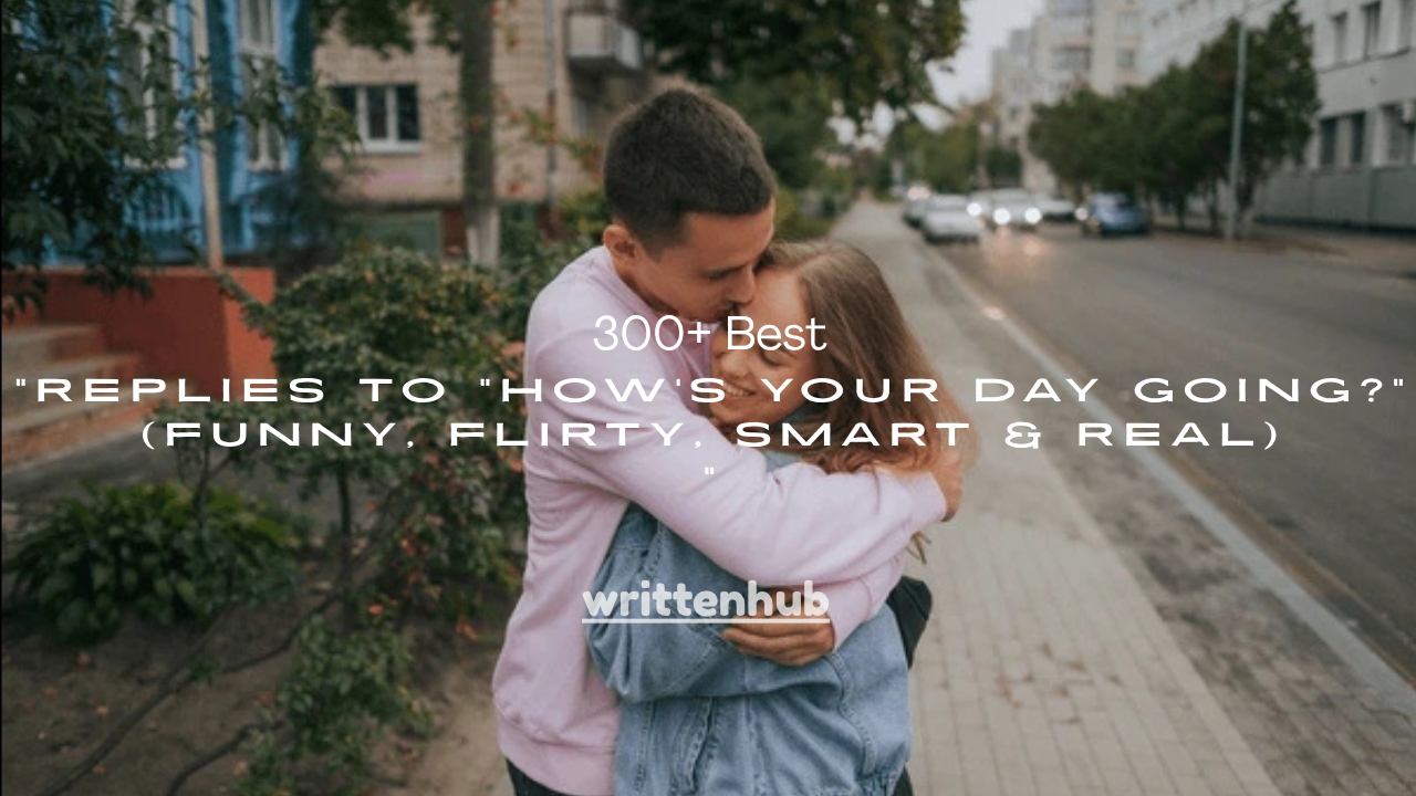 300+ Best Replies to “How’s Your Day Going?” (Funny, Flirty, Smart & Real)