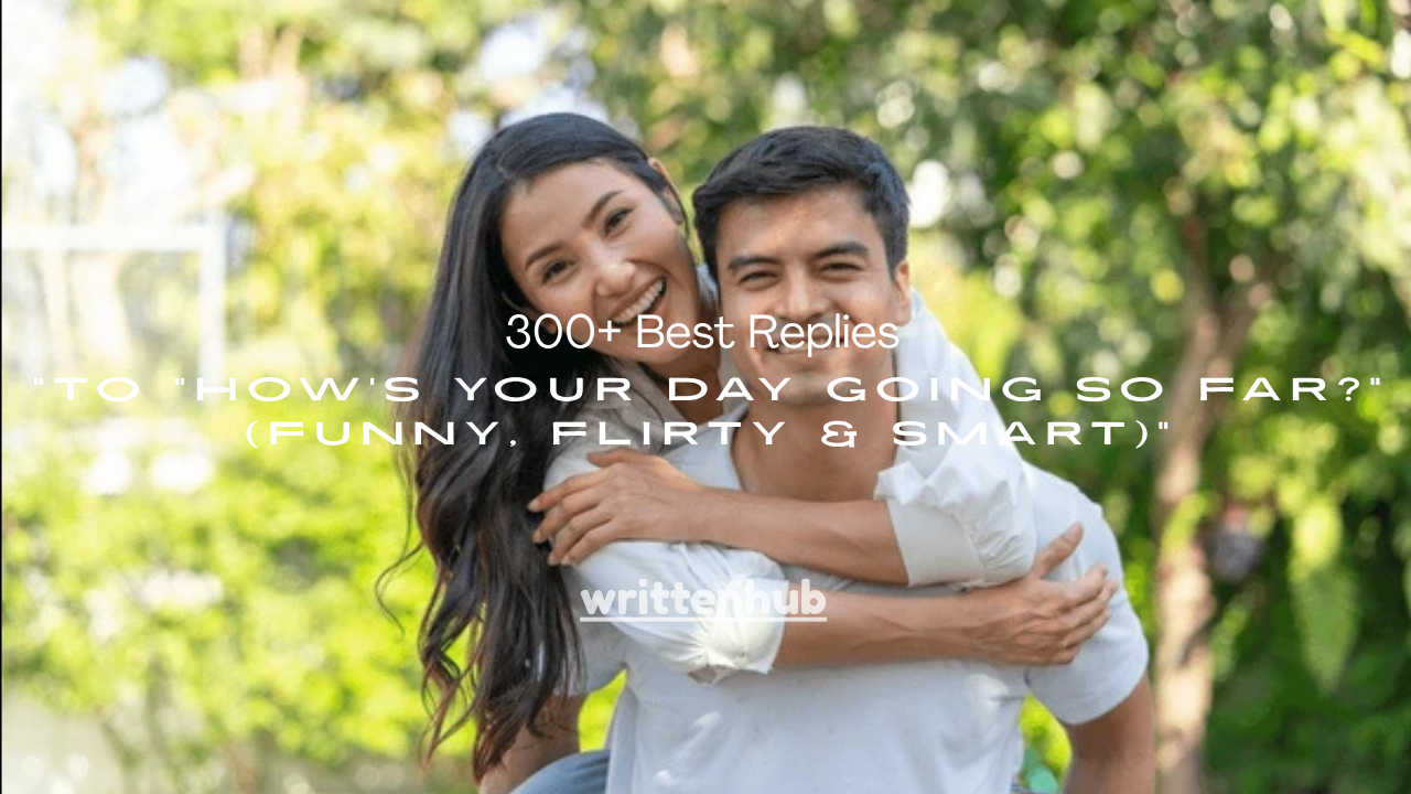 300+ Best Replies to “How’s Your Day Going So Far?” (Funny, Flirty & Smart)