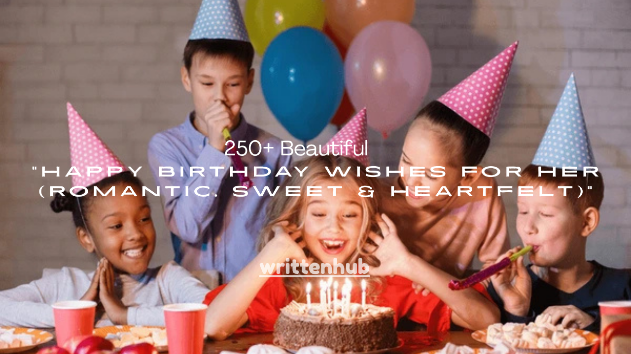 250+ Beautiful Happy Birthday Wishes for Her (Romantic, Sweet & Heartfelt)