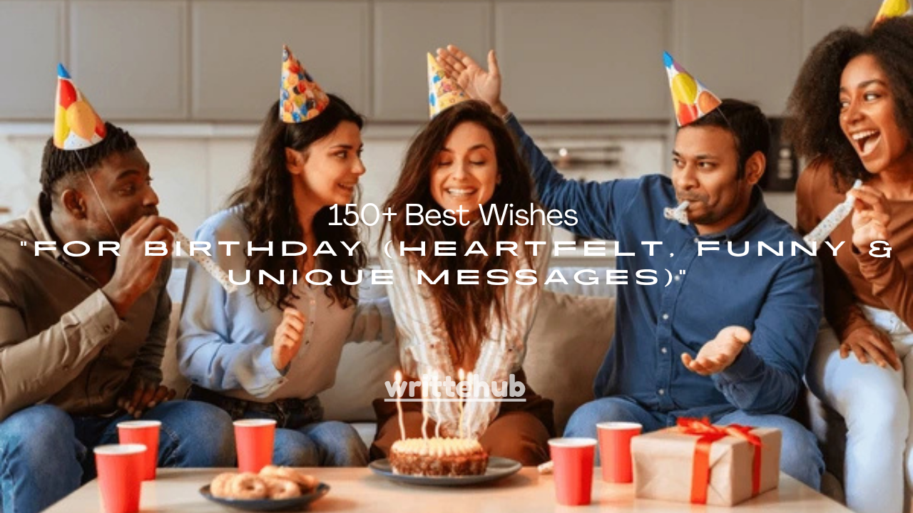 150+ Best Wishes for Birthday (Heartfelt, Funny & Unique Messages)