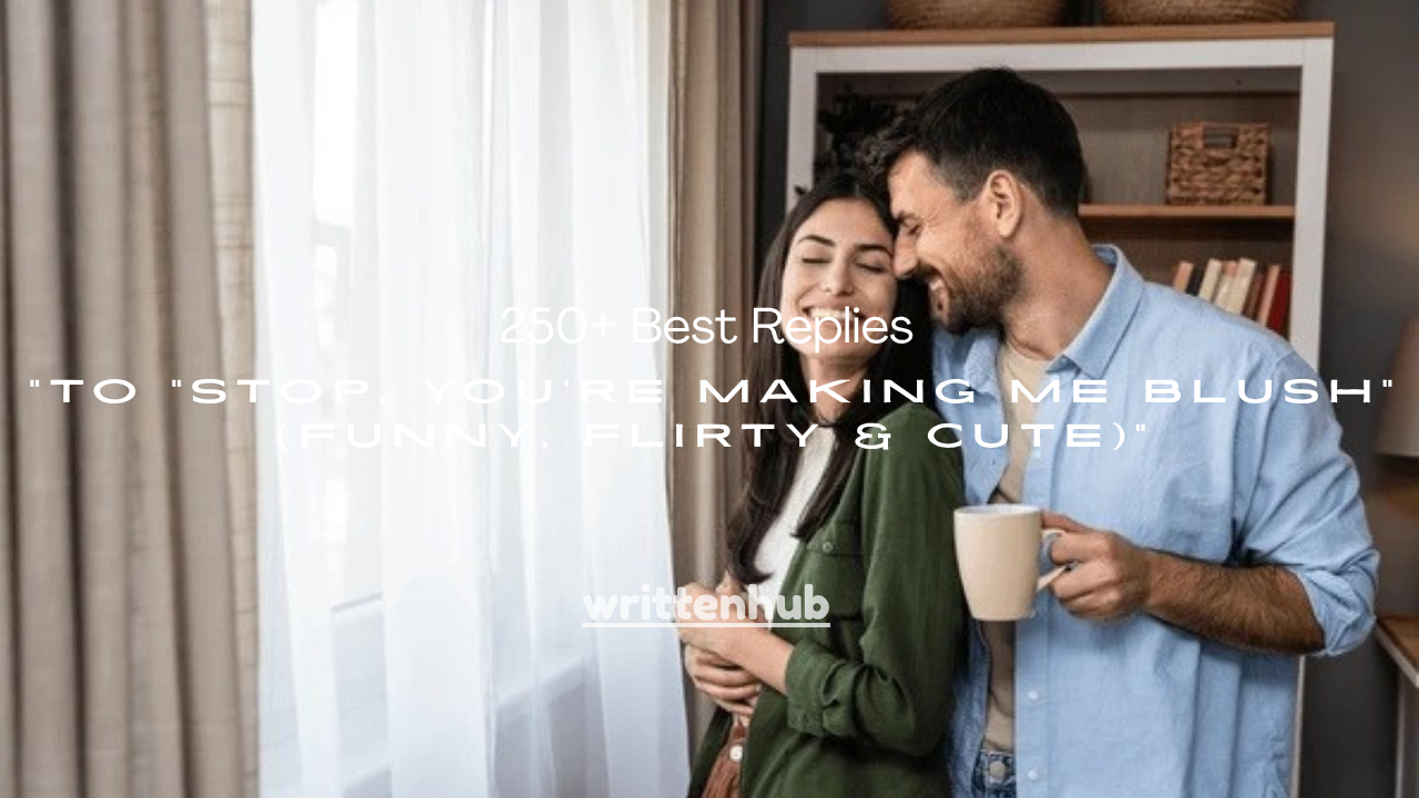 250+ Best Replies to “Stop, You’re Making Me Blush” (Funny, Flirty & Cute)
