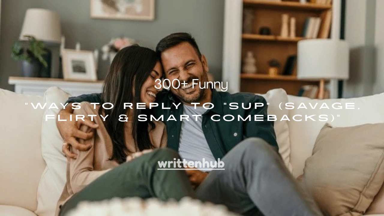 300+ Funny Ways to Reply to “Sup” (Savage, Flirty & Smart Comebacks)