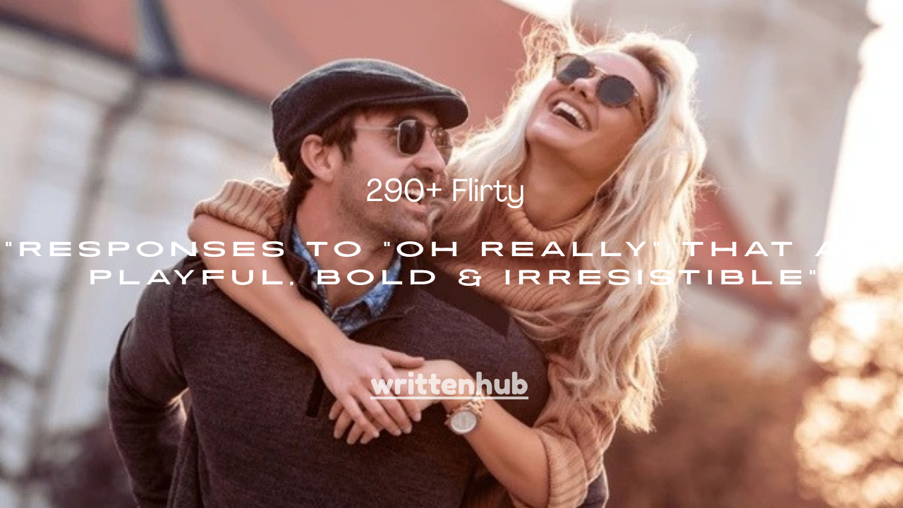 290+ Flirty Responses to “Oh Really” That Are Playful, Bold & Irresistible