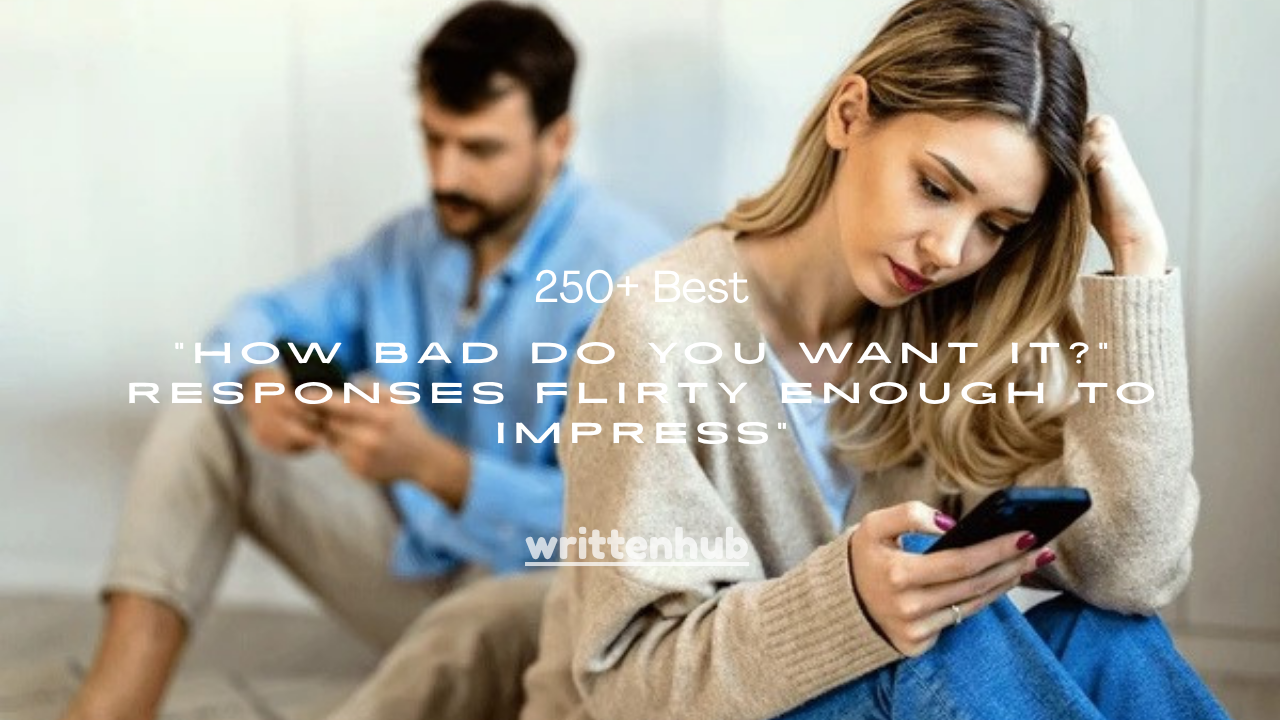 250+ Best “How Bad Do You Want It?” Responses Flirty Enough to Impress