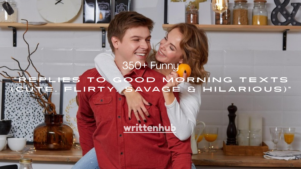 350+ Funny Replies to Good Morning Texts (Cute, Flirty, Savage & Hilarious)