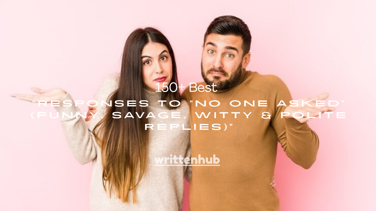 150+ Best Responses to “No One Asked” (Funny, Savage, Witty & Polite Replies)