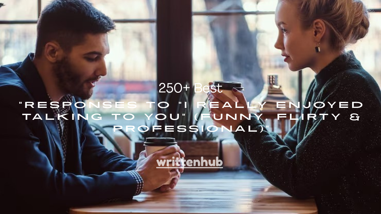 250+ Best Responses to “I Really Enjoyed Talking to You” (Funny, Flirty & Professional)