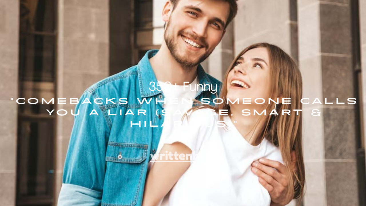 350+ Funny Comebacks When Someone Calls You a Liar (Savage, Smart & Hilarious)
