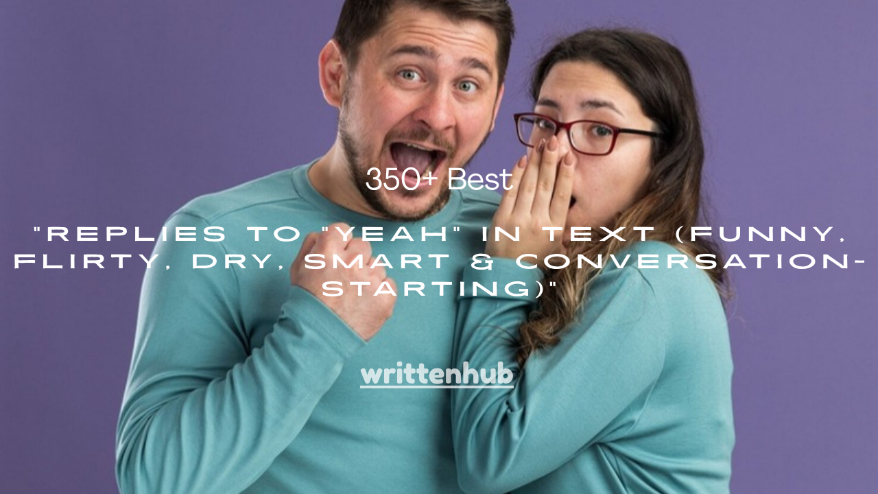 350+ Best Replies to "Yeah" in Text (Funny, Flirty, Dry, Smart & Conversation-Starting)