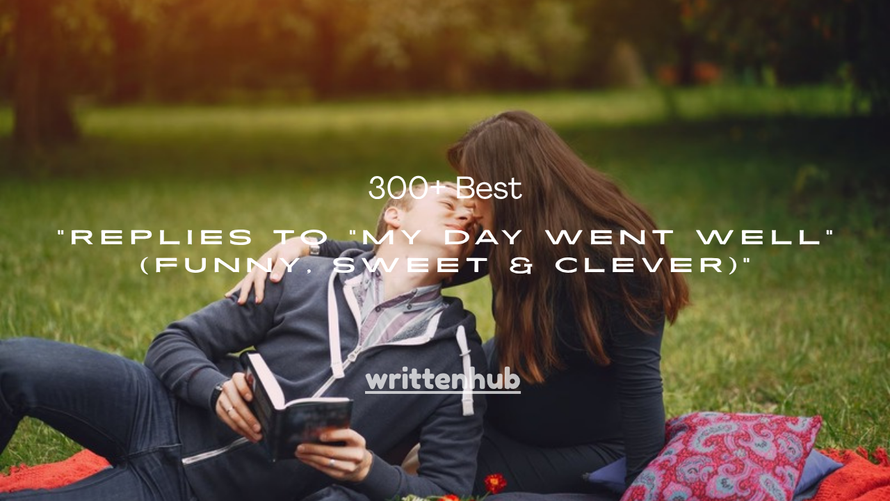 300+ Best Replies to "My Day Went Well" (Funny, Sweet & Clever)