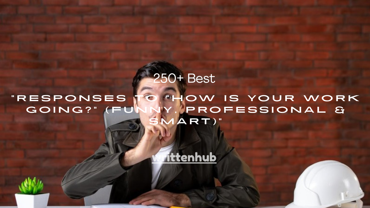 250+ Best Responses to "How Is Your Work Going?" (Funny, Professional & Smart)