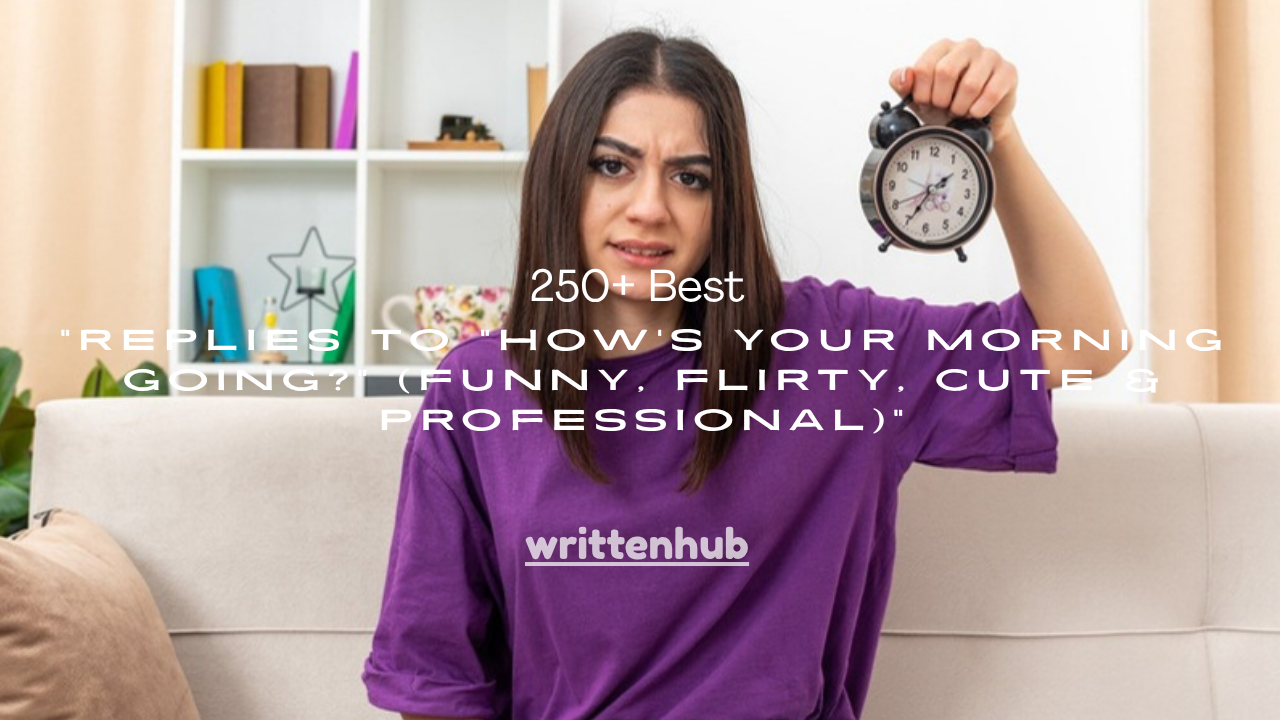 250+ Best Replies to "How's Your Morning Going?" (Funny, Flirty, Cute & Professional)