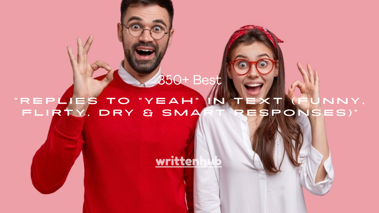 350+ Best Replies to "Yeah" in Text (Funny, Flirty, Dry & Smart Responses)