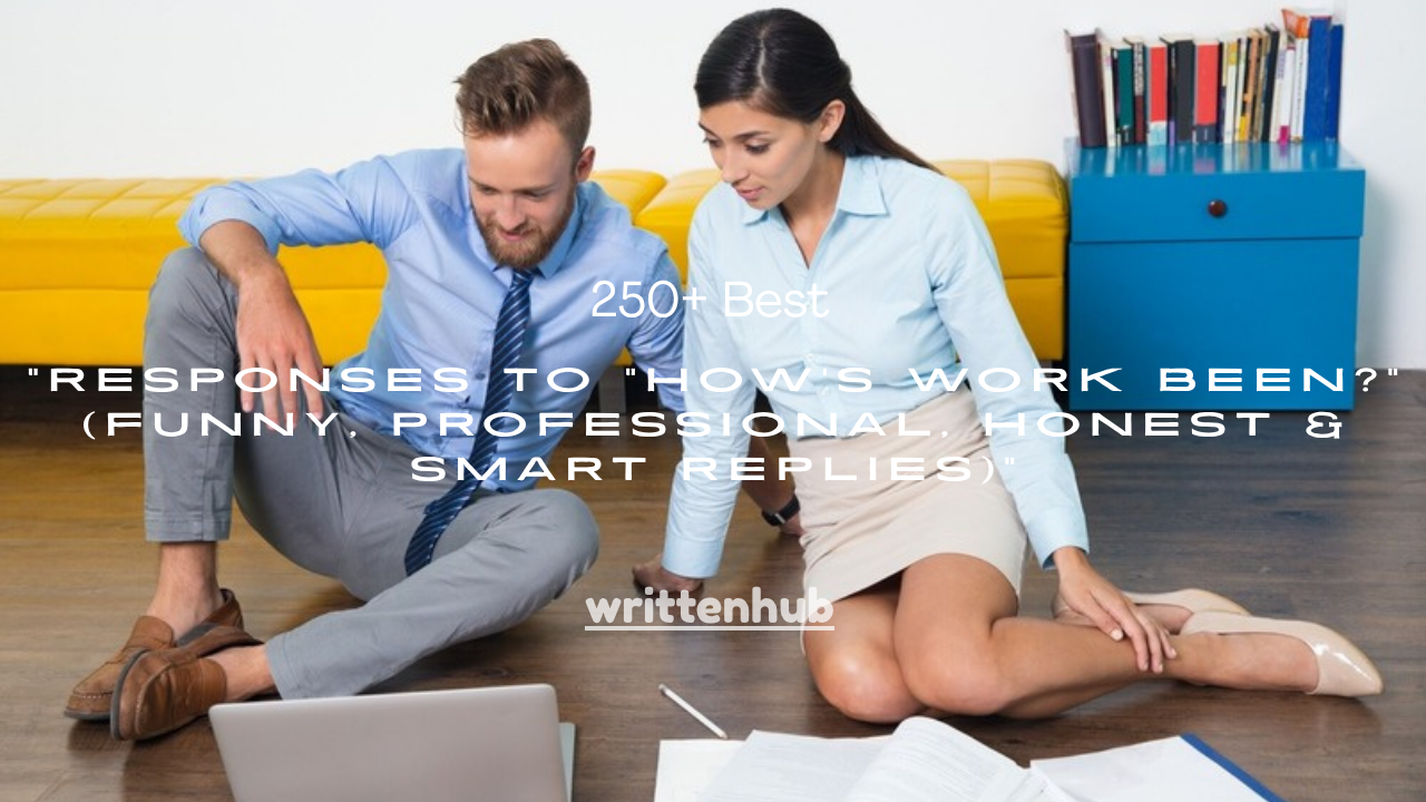 250+ Best Responses to "How's Work Been?" (Funny, Professional, Honest & Smart Replies)